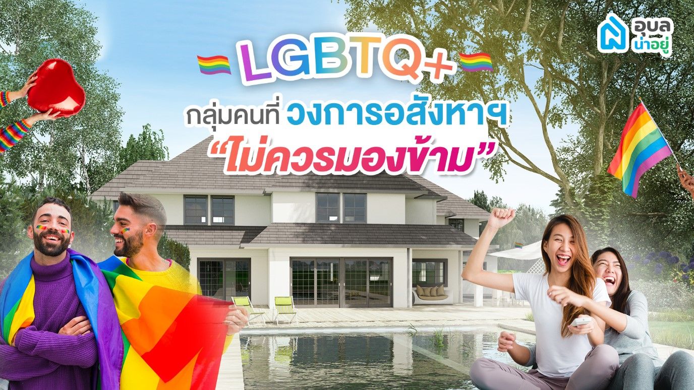 ไขข้อสงสัย | 🏳‍🌈LGBTQ+🏳‍🌈กลุ่มคนที่วงการอสังหาฯ ไม่ควรมองข้าม