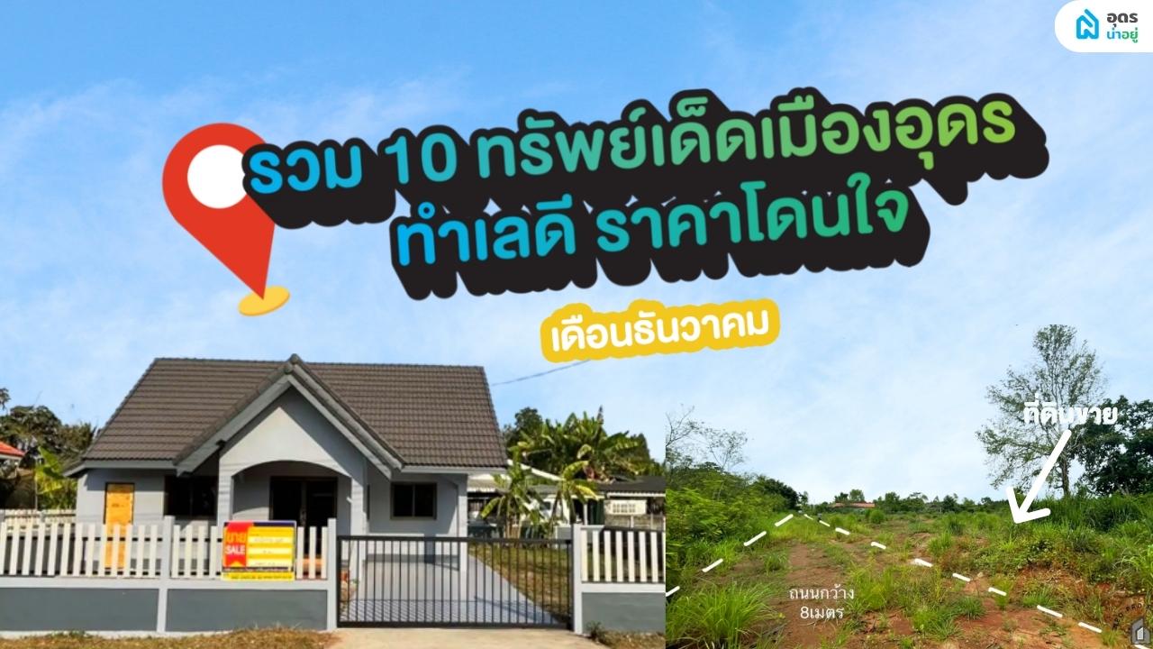 10 ทรัพย์มือสอง มีทั้งบ้านมือสอง ที่ดินทำเลดี อุดรธานี ประจำเดือนธันวาคม