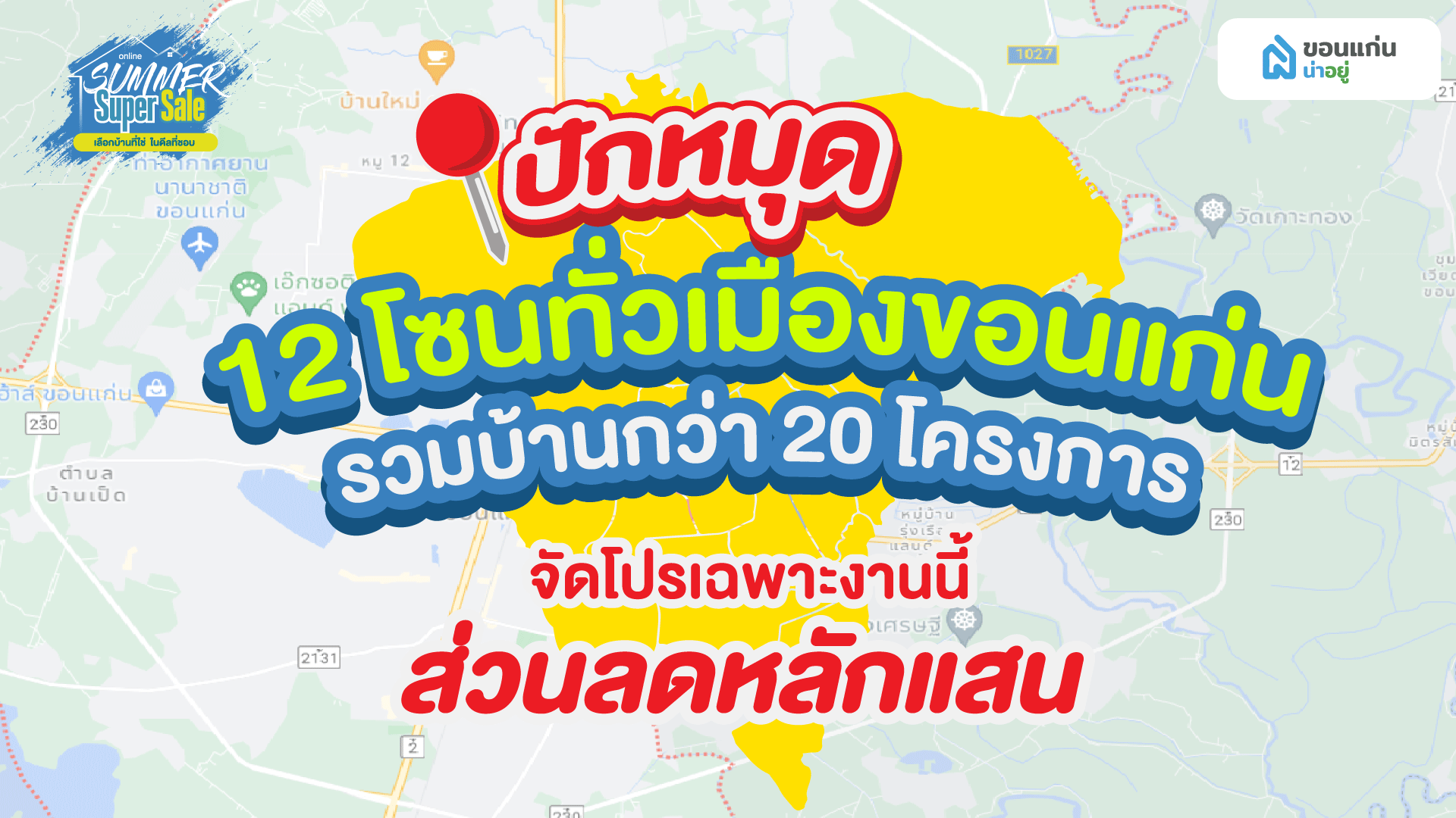 Summer Super Sale เลือกบ้านที่ใช่ ในดีลที่ชอบ รวมโปรโมชั่นและดีลเด็ด โครงการบ้านและคอนโดทั่วขอนแก่น พร้อมลุ้นของรางวัลมากมาย โครงการที่เข้าร่วมแยกตามโซน