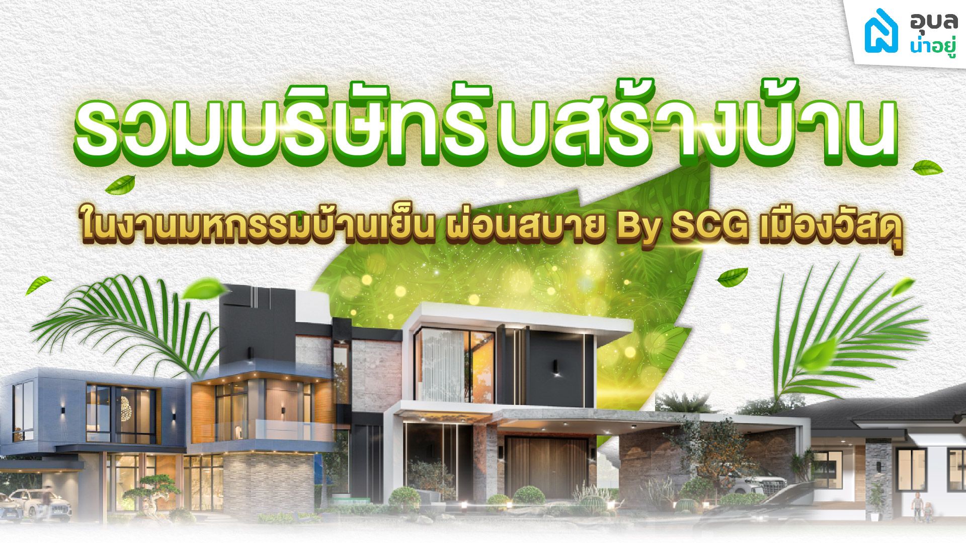รวมบริษัทรับสร้างบ้านชั้นนำ คุณภาพประทับใจ 🏘️ ในงานมหกรรมบ้านเย็น ผ่อนสบาย By SCG เมืองวัสดุ 🍃
