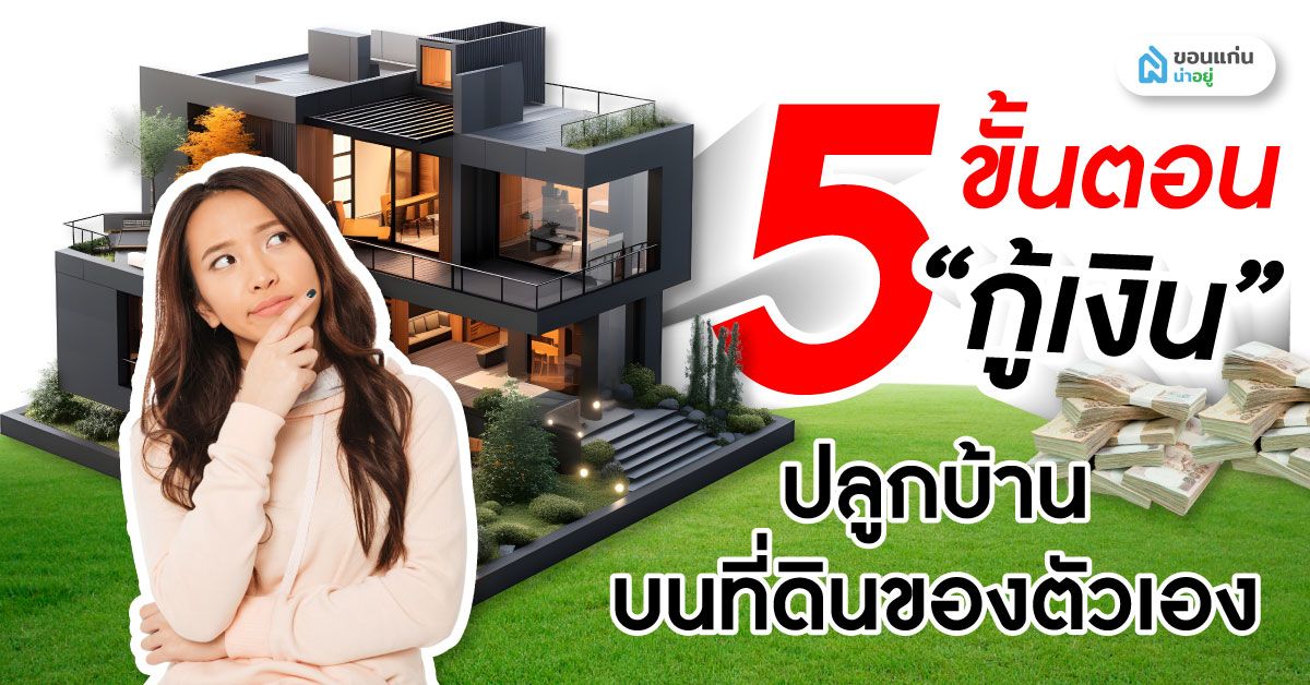 5 ขั้นตอนกู้เงินปลูกบ้าน บนที่ดินของตัวเอง