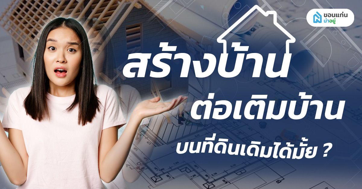 เรื่องควรรู้ก่อนสร้างบ้าน ต่อเติมบ้านบนที่ดินเดิม