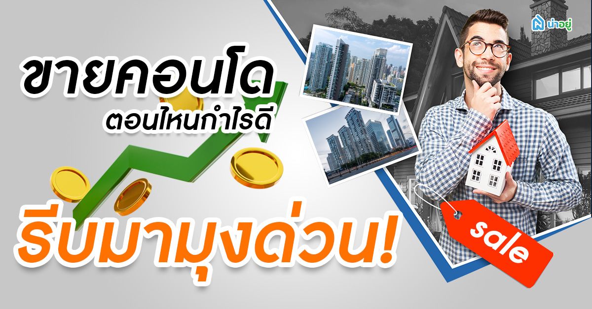 ขายคอนโดตอนไหนกำไรดี รีบมามุงด่วน!