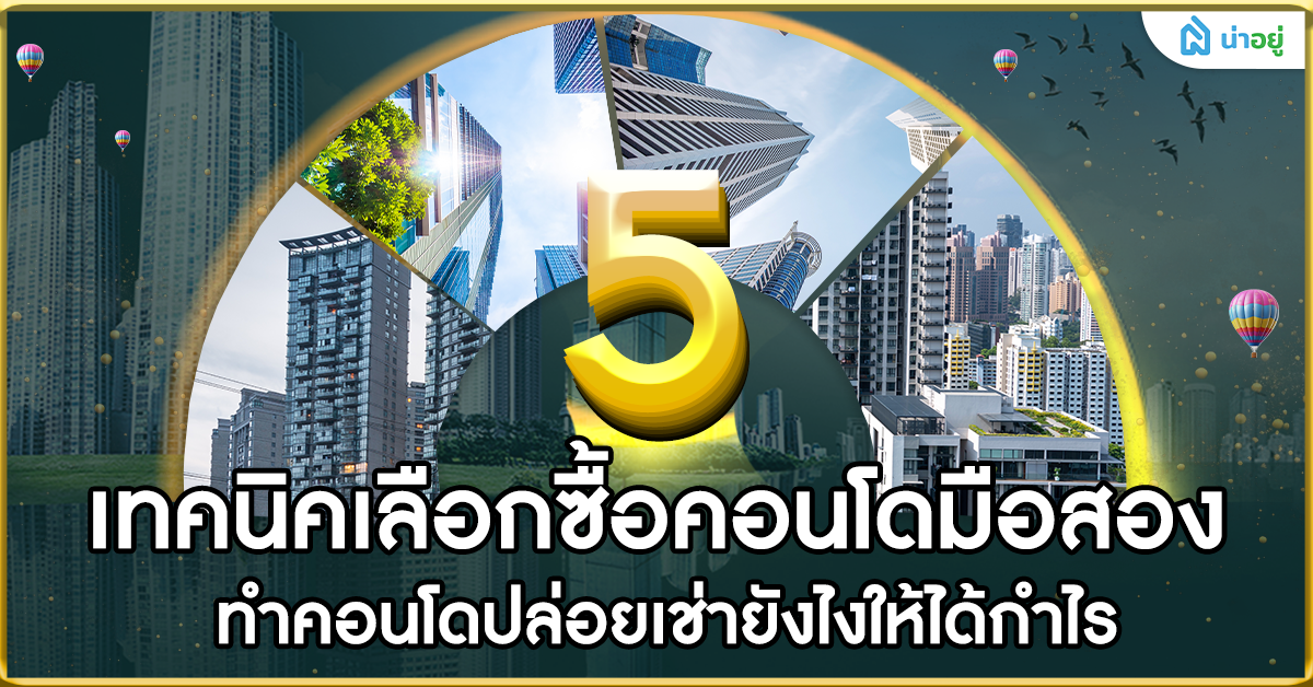 5 เทคนิคเลือกซื้อคอนโดมือสอง ทำคอนโดปล่อยเช่ายังไงให้ได้กำไร