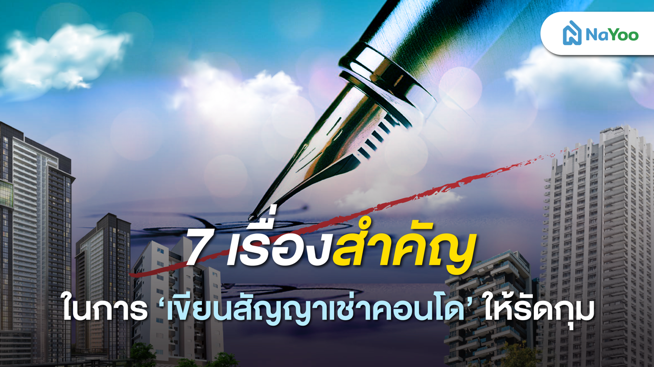 7 เรื่องสำคัญในการเขียนสัญญาเช่าคอนโดให้รัดกุม พร้อมข้อควรรู้เบื้องต้น