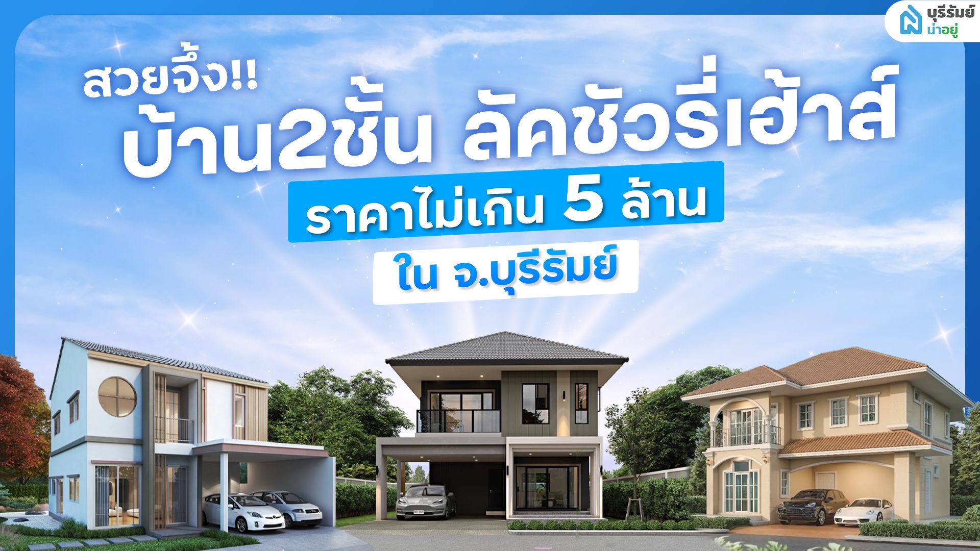 สวยจึ้ง! บ้าน2ชั้น ลัคชัวรี่เฮ้าส์ ราคาไม่เกิน 5 ล้านบาท ใน จ.บุรีรัมย์
