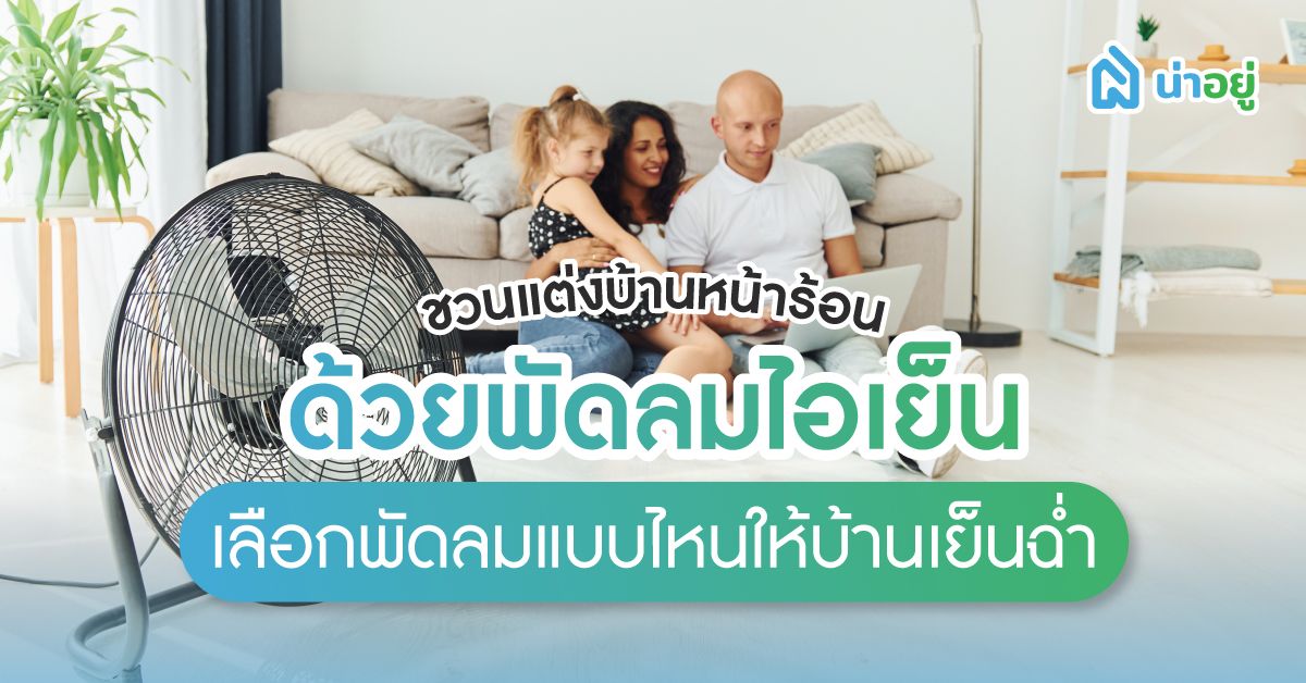 ชวนแต่งบ้านหน้าร้อนด้วยพัดลมไอเย็น เลือกพัดลมแบบไหนให้บ้านเย็นฉ่ำ