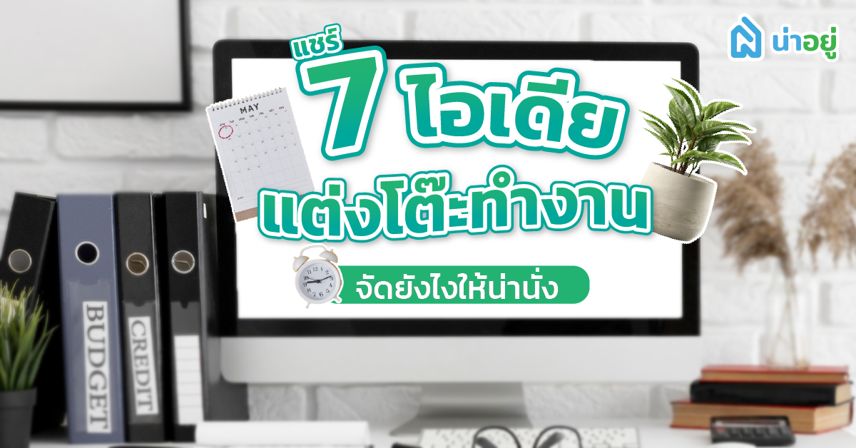 7 ไอเดียแต่งโต๊ะทำงาน จัดยังไงให้น่านั่ง