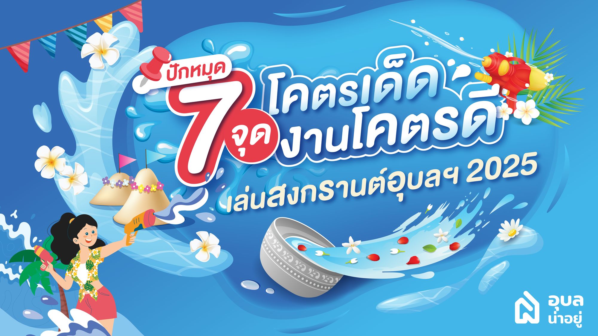 📍ปักหมุด 7 จุด โคตรเด็ด งานโคตรดี เล่นสงกรานต์อุบล  2025 💦🔫