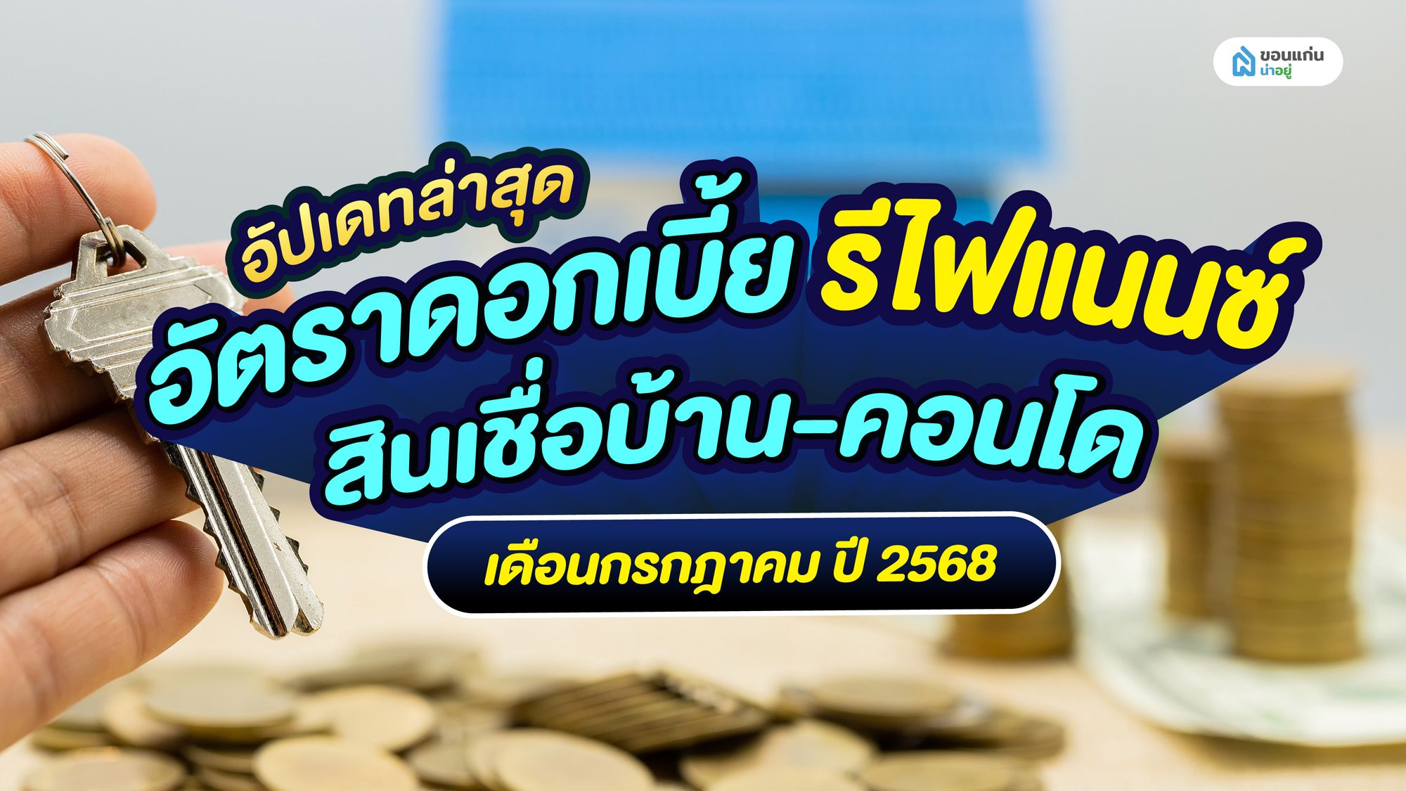 อัปเดทล่าสุด อัตราดอกเบี้ย รีไฟแนนซ์ สินเชื่อบ้าน-คอนโด เดือนกรกฎาคม ปี 2568