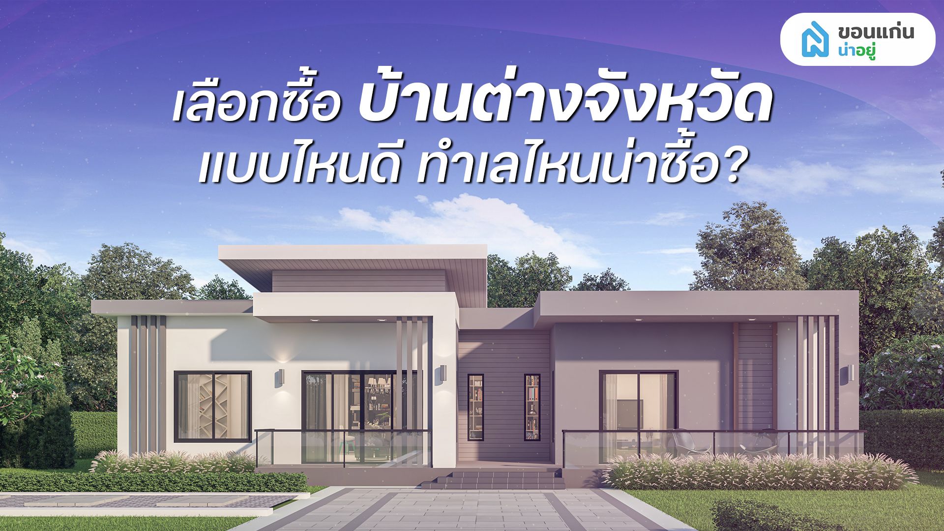 เลือกบ้านต่างจังหวัดอย่างไรให้ "ถูกใจ" และ "คุ้มค่า"